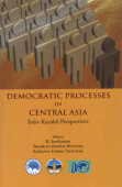 DEMOCRATIC PROCESSES IN CENTRAL ASIA: Indo-Kazakh Perspectives - Hardcover