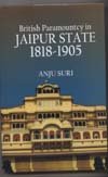 British Paramountcy in Jaipur State 1818-1905 - Hardcover