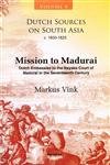 DUTCH SOURCES ON SOUTH ASIA C. 1600-1825 (VOLUME 4): MISSION TO MADURAI: DUTCH EMBASSIES TO THE NAYAKA COURT OF MADURAI IN THE SEVENTEENTH CENTURY