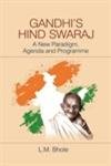 GANDHI'S HIND SWARAJ: A NEW PARADIGM, AGENDA AND PROGRAMME