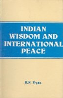 Indian Wisdom and International Peace (From the Vedas and Lord Shri Krishna to ExPrime Minister Morarji Desai With Supplementry Western Thoughts) -Paperback