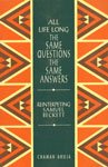 ALL LIFE LONG THE SAME QUESTIONS: THE SAME ANSWERS: REINTERPRETING SAMUEL BECKETT