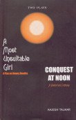 A Most Unsuitable Girl (A Play On Dowry Deaths) and Conquest At Noon (A Historical Fantasy) - Hardcover