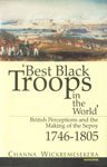BEST BLACK TROOPS IN THE WORLD : BRITISH PERCEPTIONS AND THE MAKING OF THE SEPOY 1746- 1805