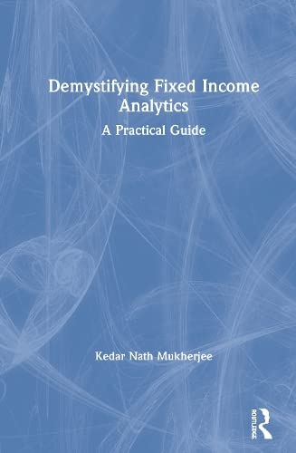 DEMYSTIFYING FIXED INCOME ANALYTICS: A PRACTICAL GUIDE