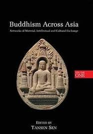 BUDDHISM ACROSS ASIA: NETWORKS OF MATERIAL, INTELLECTUAL AND CULTURAL EXCHANGE (VOL. 1)