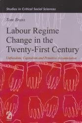 Labour Regime Change in the Twenty-First Century: Unfreedom, Capitalism and Primitive Accumulation (Studies in Critical Social Sciences)