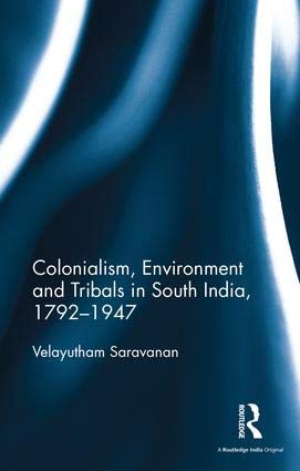 COLONIALISM, ENVIRONMENT AND TRIBALS IN SOUTH INDIA, 1792-1947