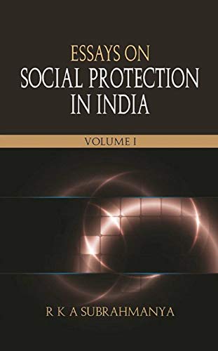 ESSAYS ON SOCIAL PROTECTION IN INDIA(VOL. 1): Including Social Security, Social Protection Floor, Social Safety Net and Social Audit