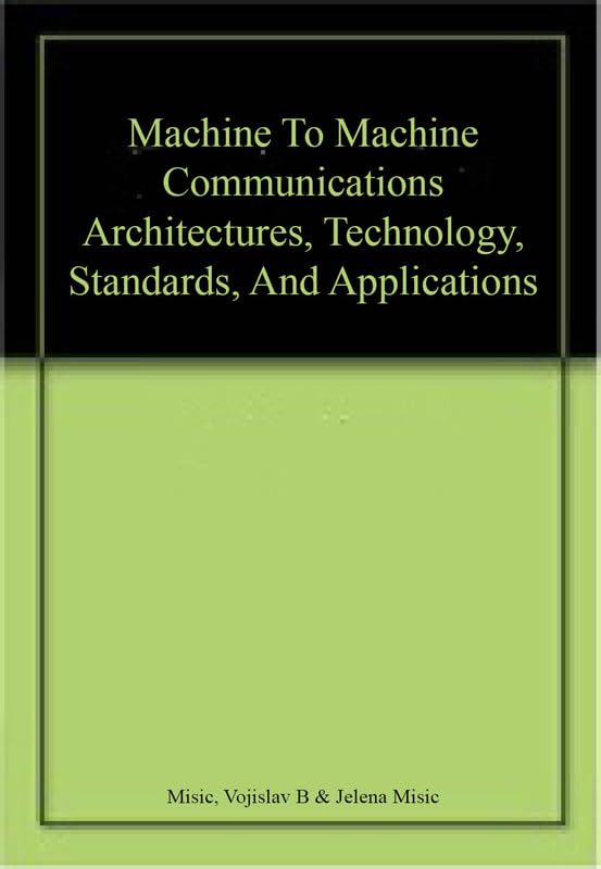 Machine to Machine Communications: Architectures Technology Standards and Applications