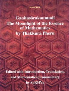 GANITASARAKAUMUDI: THE MOONLIGHT OF THE ESSENCE OF MATHEMATICS BY THAKKURA PHERU