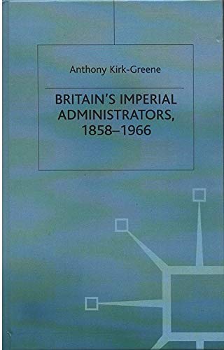 BRITAIN'S IMPERIAL ADMINISTRATORS 1858-1966