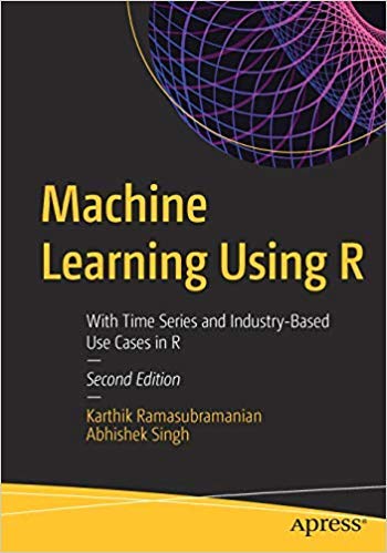 Machine Learning Using R: With Time Series and Industry-Based Use Cases in R, 2nd Edition