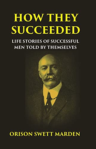 HOW THEY SUCCEEDED: Life Stories of Successful Men Told by Themselves - HARDCOVER