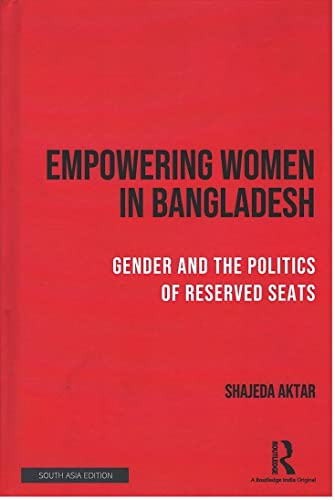 EMPOWERING WOMEN IN BANGLADESH: GENDER AND THE POLITICS OF RESERVED SEATS
