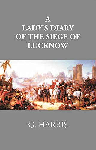 A Lady's Diary Of The Siege Of Lucknow: Written For The Perusal Of Friends At Home - PAPERBACK