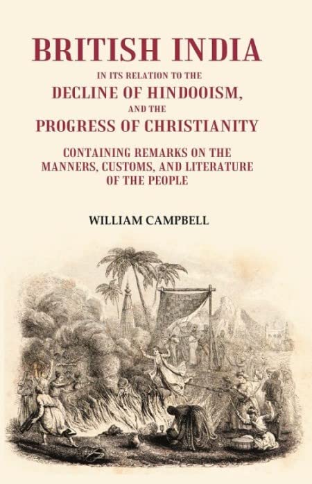 British India in its Relation to the Decline of Hindooism, and the Progress of Christianity: Containing Remarks on the Manners, Customs, and Literature of the People - Hardcover
