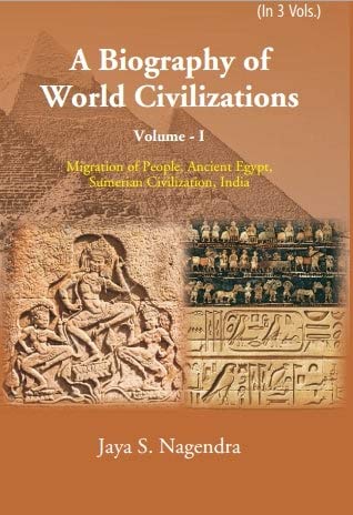 A Biography of World Civilizations: Migration of People, Ancient Egypt, Sumerial Education, India, VOL-1
