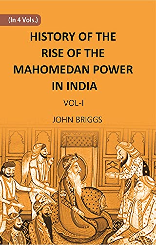 HISTORY OF THE RISE OF THE MAHOMEDAN POWER IN INDIA: TILL THE YEAR A.D. 1612 -PB , VOL -1