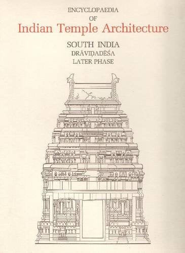 ENCYCLOPAEDIA OF INDIAN TEMPLE ARCHITECTURE: VOL. I, PART 4 A (2 BOOKS) SOUTH INDIA DRAVIDADESA, LATER PHASE, C. A.D. 1289-1798