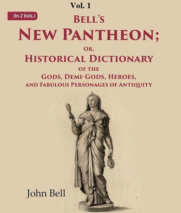 Bell's New Pantheon Or, Historical Dictionary of the Gods, Demi-Gods, Heroes, and Fabulous Personages of Antiquity VOL. 1 - Hardcover