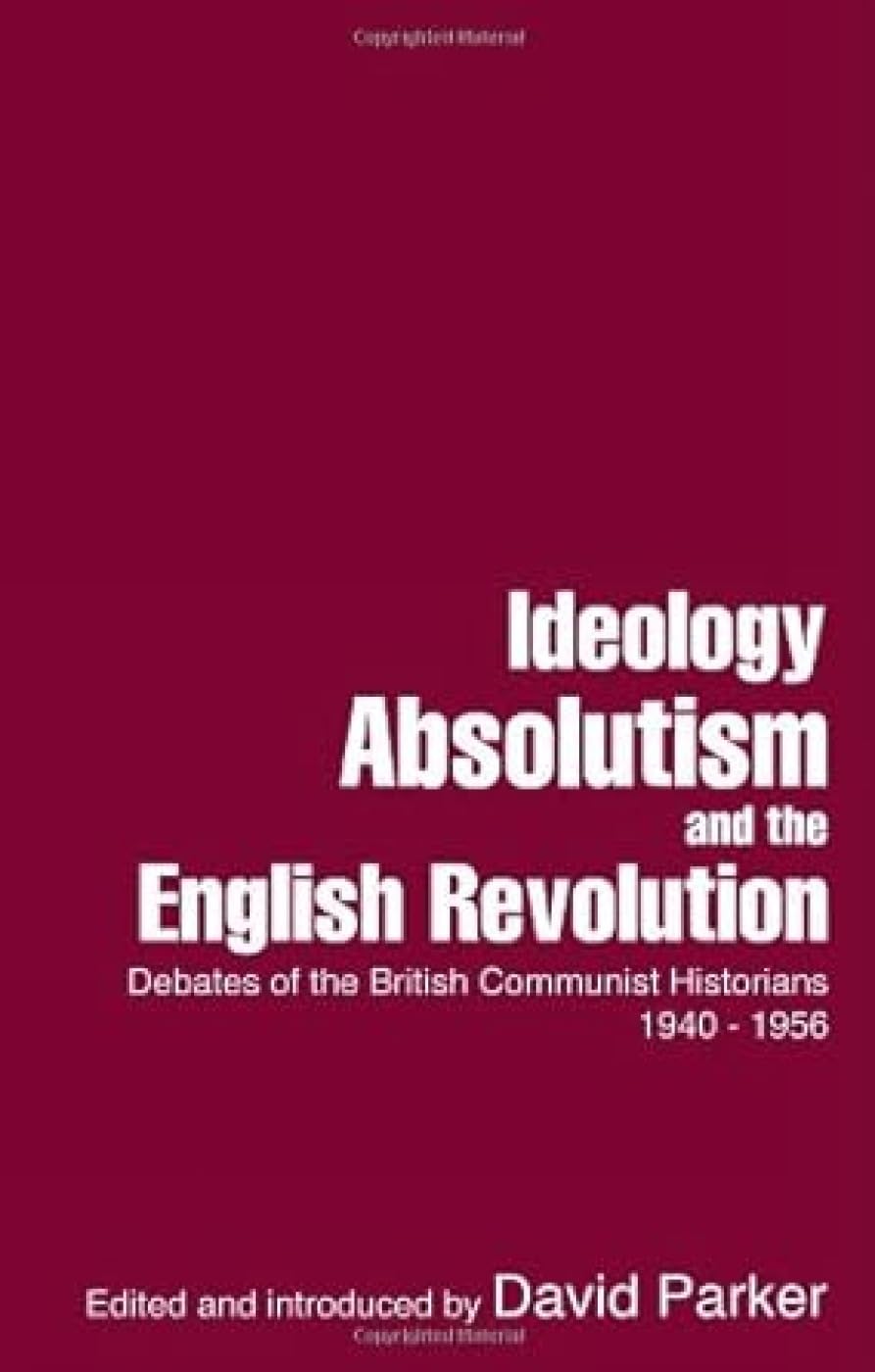 Ideology, Absolutism and the English Revolution: Debates of the British Communist Historians 1940-1956