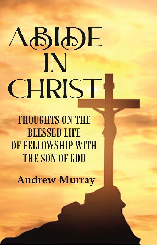 Abide in Christ: Thoughts on the Blessed Life of Fellowship with the Son of God - PAPERBACK
