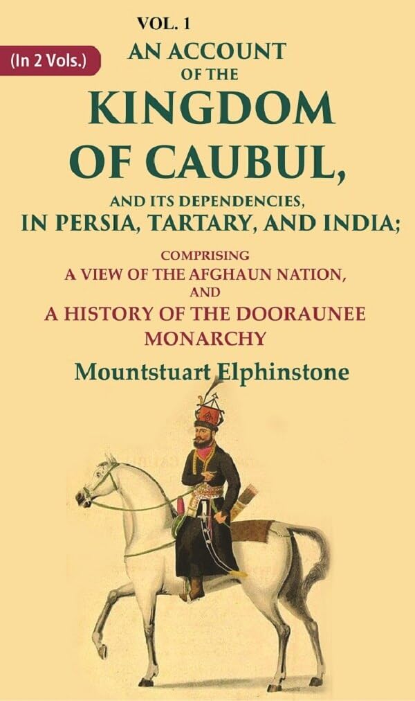 An Account of the Kingdom of Caubul, and its Dependencies, in Persia, Tartary, and India: Comprising a View of the Afghaun Nation VOL. 1 - Paperback