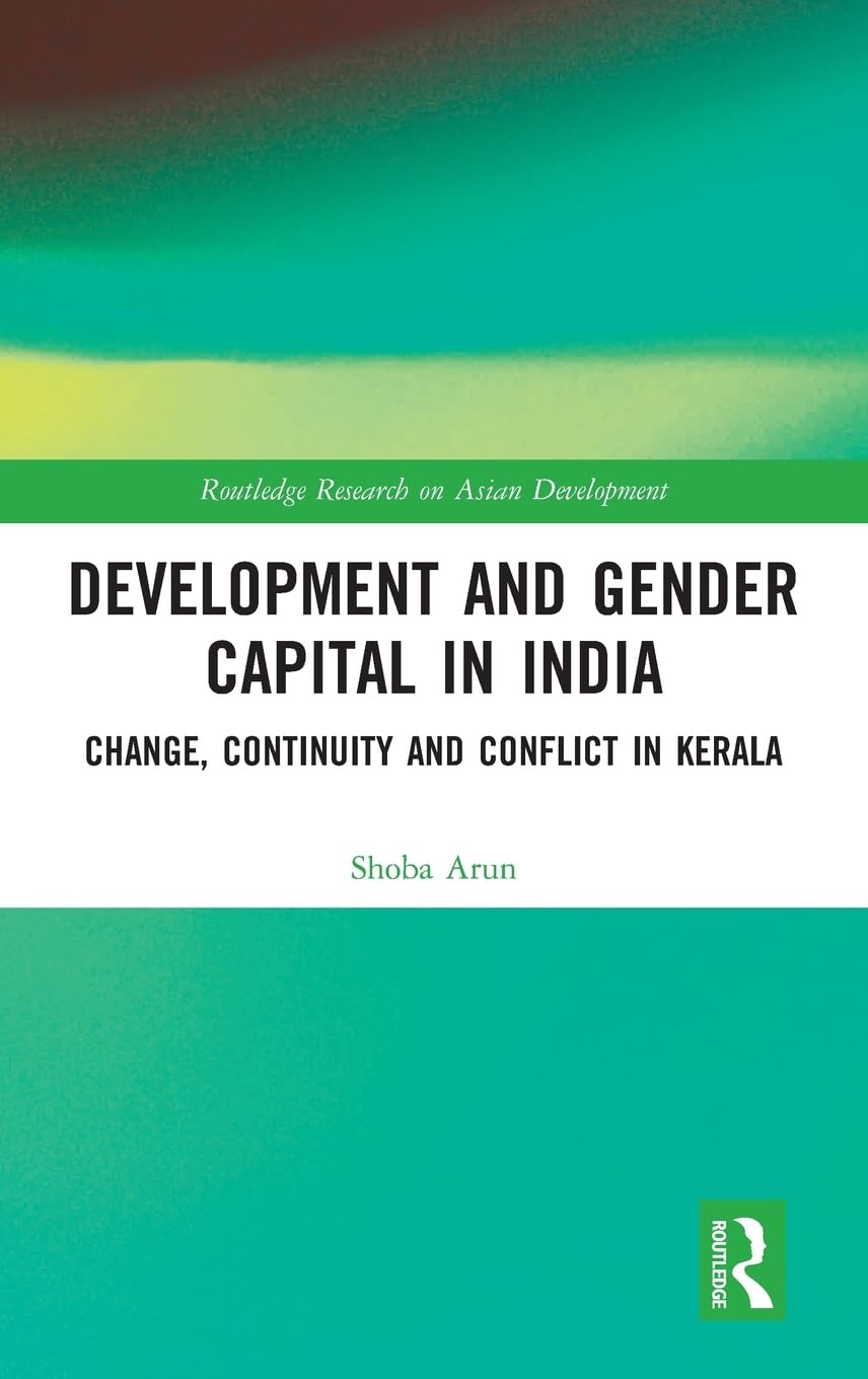 DEVELOPMENT AND GENDER CAPITAL IN INDIA: CHANGE, CONTINUITY AND CONFLICT IN KERALA