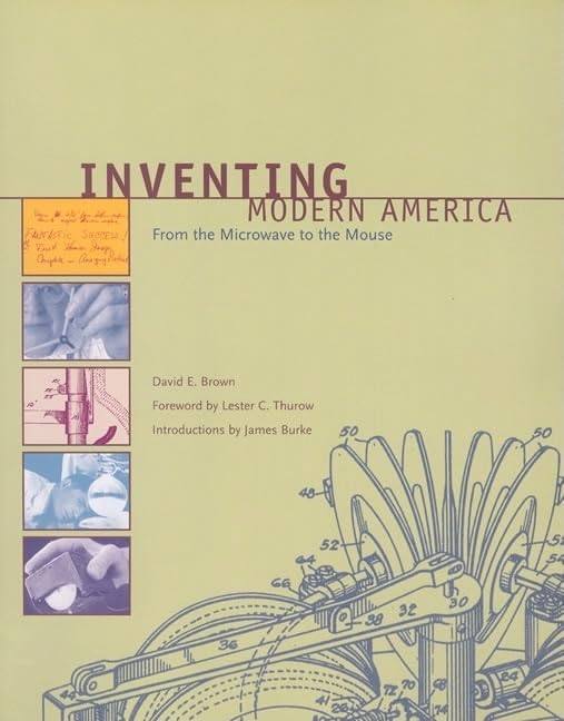 INVENTING MODERN AMERICA: FROM THE MICROWAVE TO THE MOUSE (A PUBLICATION OF THE LEMELSON-MIT PROGRAM FOR INVENTION AND INNOVATION)