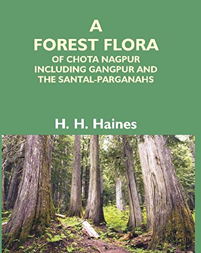 A Forest Flora of Chota Nagpur Including Gangpur and the Santal-Parganahs : a Description of All the Indigenous Trees, Shrubs and Climbers, the Principal Economic Herbs, and the Most Commonly Cultivated Trees and Shrubs (With Introduction and Glossary) PB