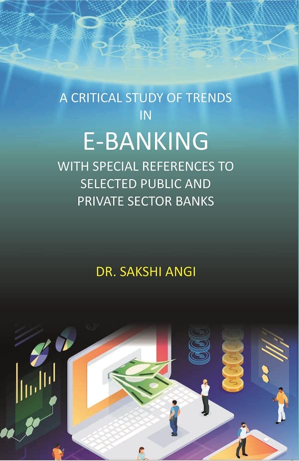 A Critical Study of Trends in E-Banking with Special References to Selected Public and Private Sector Banks - Hardcover