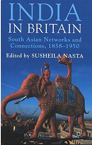 INDIA IN BRITAIN: SOUTH ASIAN NETWORKS AND CONNECTIONS, 1858-1950