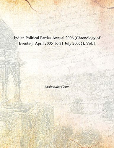 Indian Political Parties Annual 2006 (Chronology of Events{1 April 2005 to 31 July 2005}) VOL. 1 - Hardcover