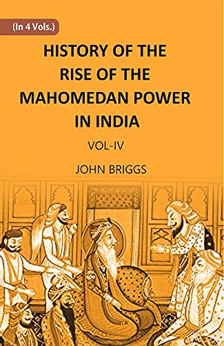 HISTORY OF THE RISE OF THE MAHOMEDAN POWER IN INDIA: TILL THE YEAR A.D. 1612 - PB, VOL-4