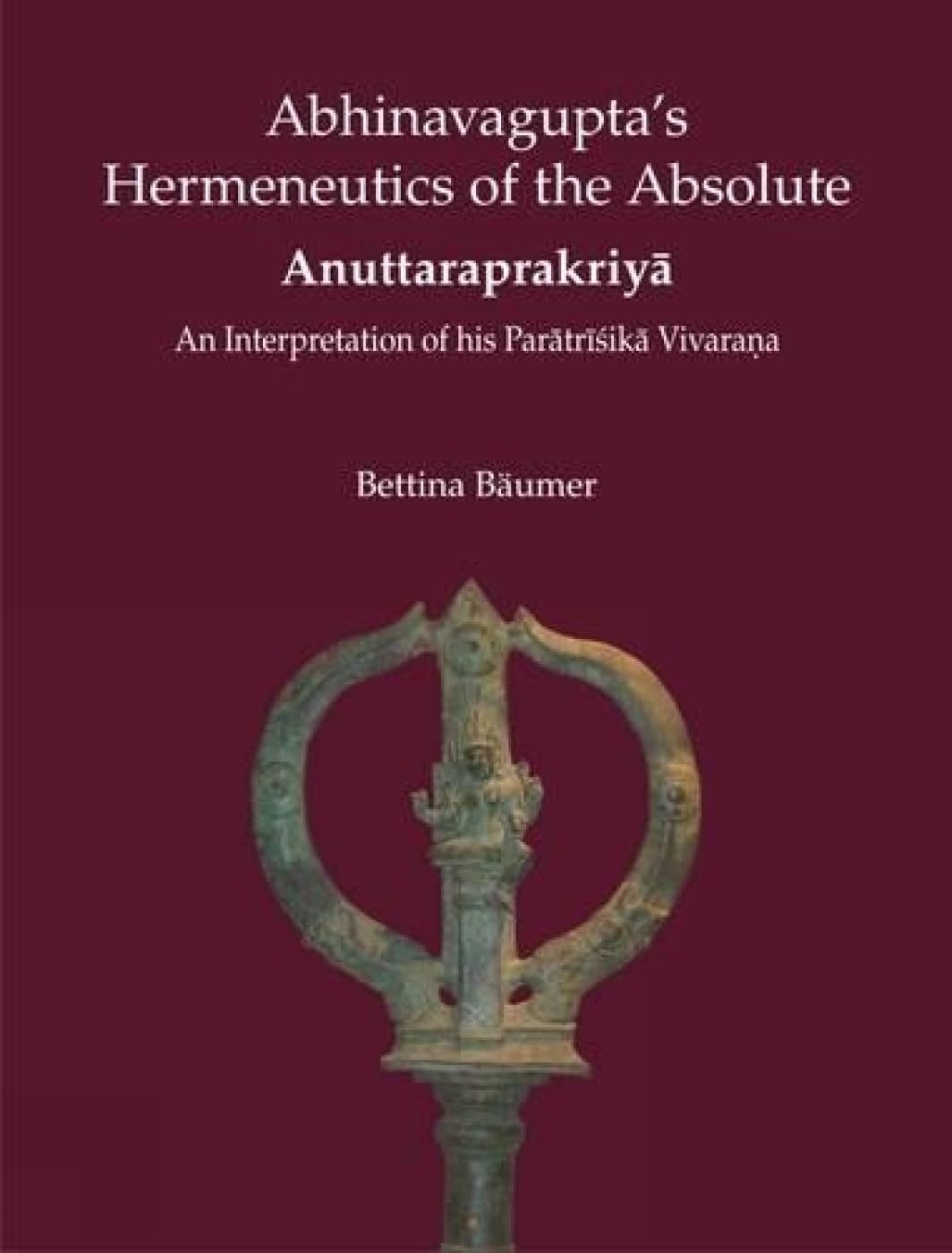 Abhinavaguptas Hermeneutics of the Absolute Anulttaraprakriya -Hardcover