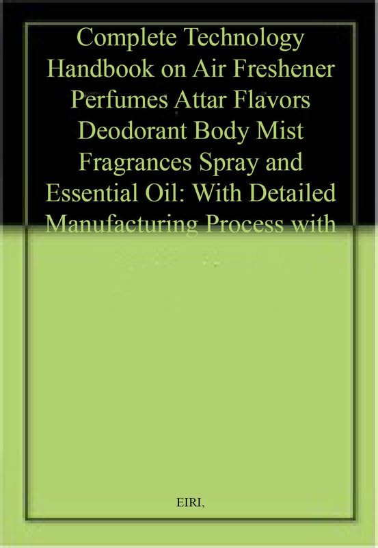 Complete Technology Hand Book on Air Freshener, Perfumes, Attar, Flavors, Deodorant, Body Mist, Fragrances, Spray and Essential Oil with Detailed Manufacturing Process with Formulations