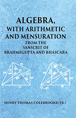 ALGEBRA WITH ARITHMETIC AND MENSURATION FROM THE SANSCRIT OF BRAHMEGUPTA AND BHASCARA - HB