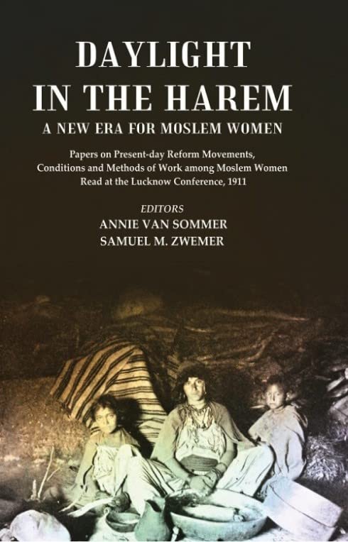 Daylight in the Harem a New Era for Moslem Women: Papers on Present-day Reform Movements, Conditions and Methods of Work among Moslem Women Read at the Lucknow Conference, 1911 - Hardcover