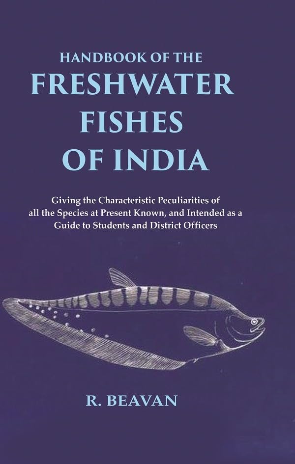 Handbook of the Freshwater Fishes of India Giving the Characteristic Peculiarities of all the Species at Present Known, and Intended as a Guide to Students and District Officers - Hardcover