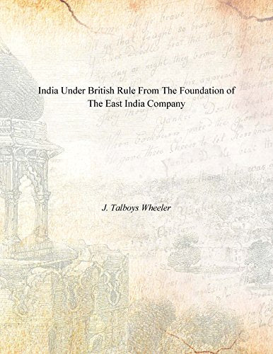 India Under British Rule From the Foundation of the East India Company
