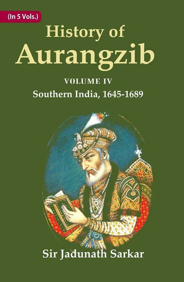 History of Aurangzib: Based on Original Sources Volume 4Th-Southern India, 1645-1689 - HARDCOVER