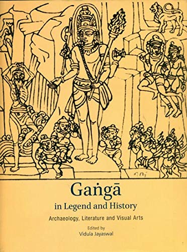 GANGA IN LEGEND AND HISTORY: Archaeology, Literature and Visual Arts - Hardcover