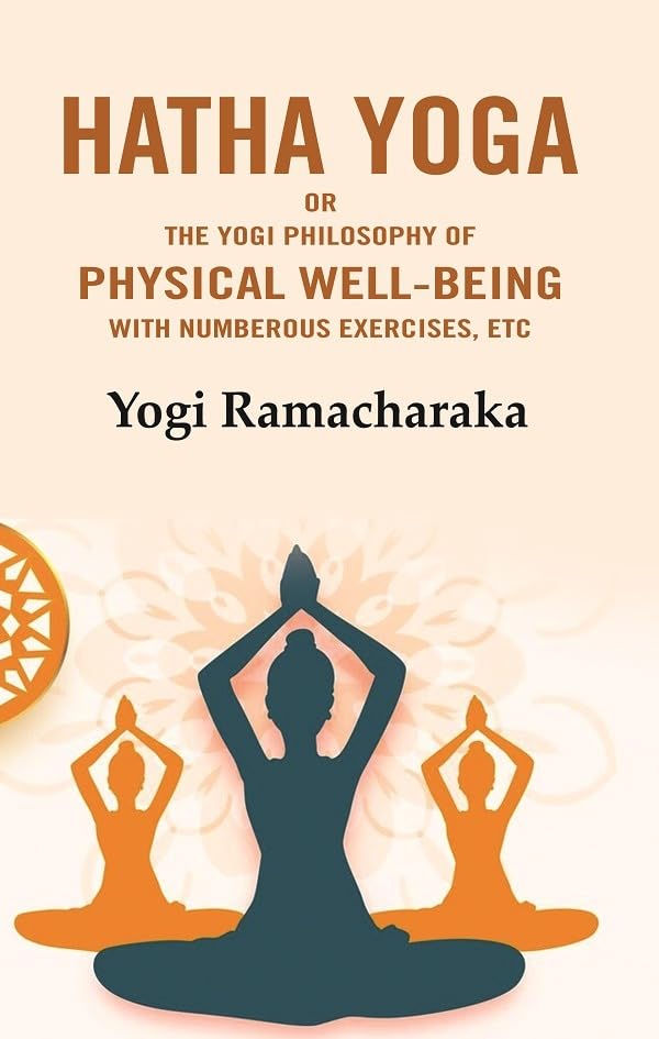 Hatha Yoga: Or the Yogi Philosophy of Physical Well-Being with Numberous Exercises, Etc - Paperback