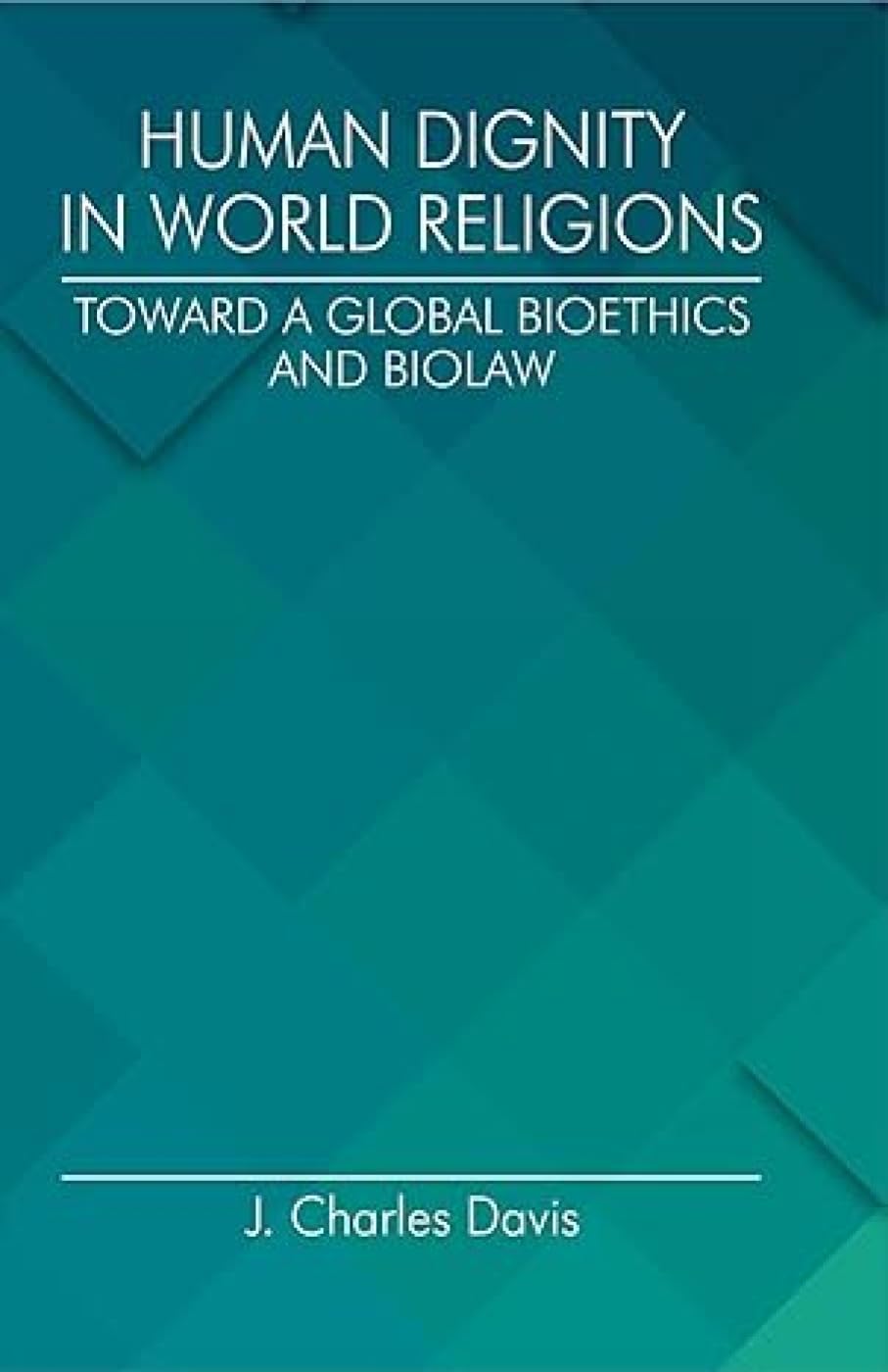 Human Dignity in World Religions: Toward a Global Bioethics and Biolaw