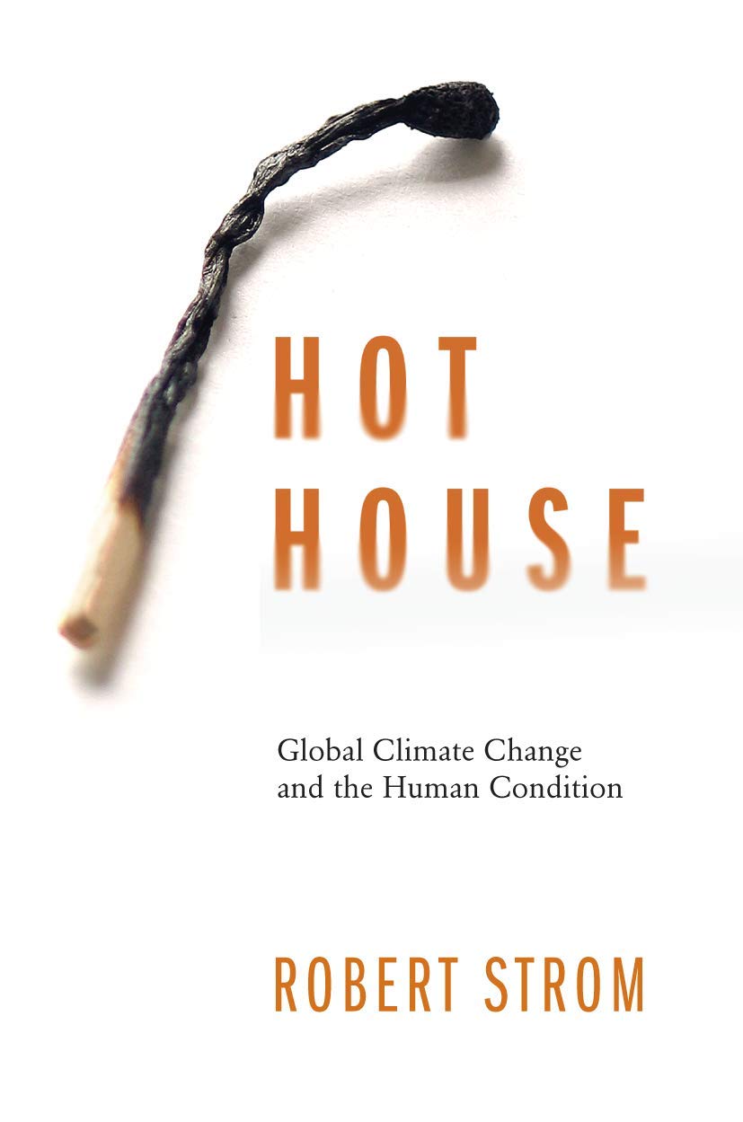 HOT HOUSE: GLOBAL CLIMATE CHANGE AND THE HUMAN CONDITION