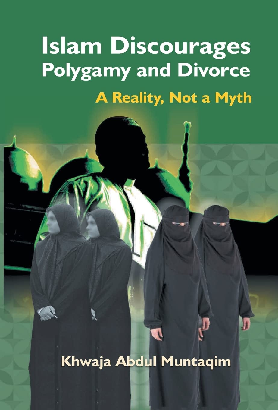 Islam Discourages Polygamy and Divorce : a Reality, Not a Myth