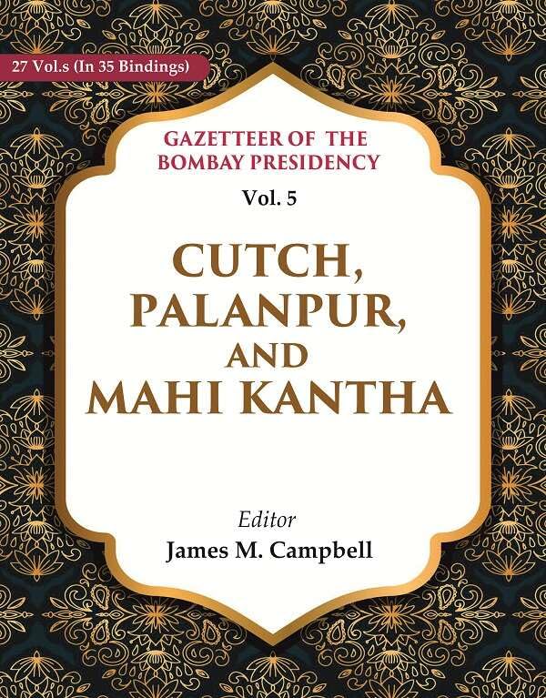 Gazetteer of the Bombay Presidency: Cutch, Palanpur, and Mahi Kantha VOL. 5 - Paperback