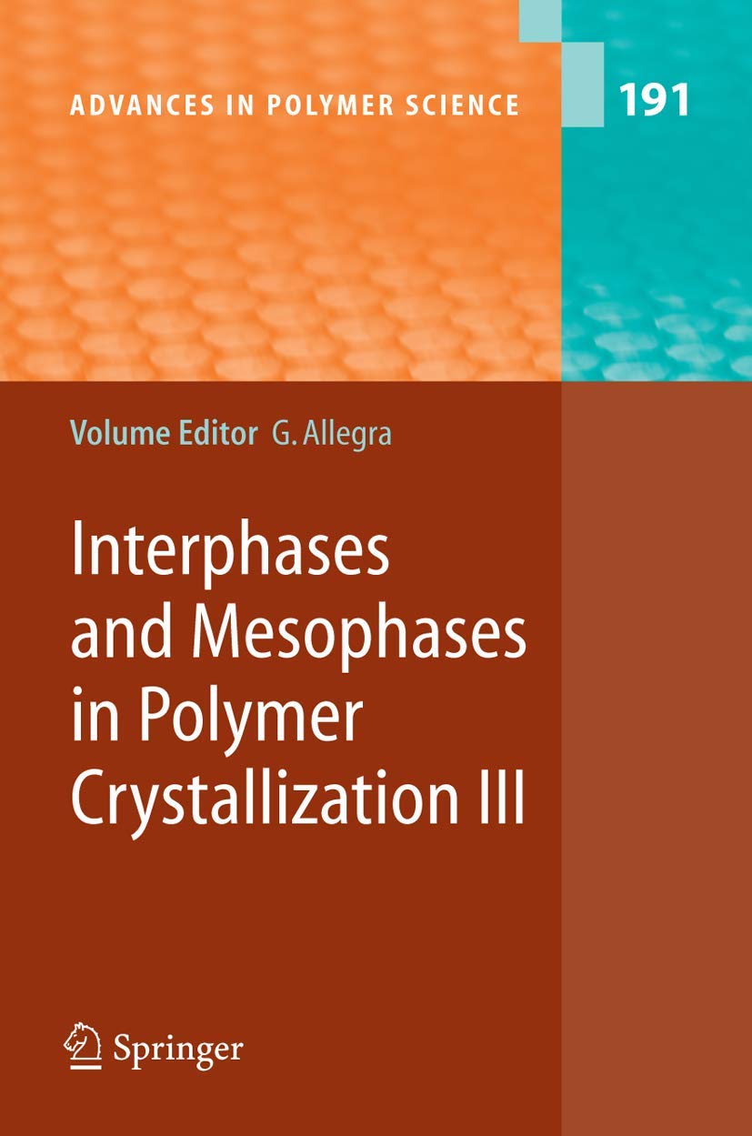 INTERPHASES AND MESOPHASES IN POLYMER CRYSTALLIZATION III: ADVANCES IN POLYMER SCIENCE, VOLUME 191