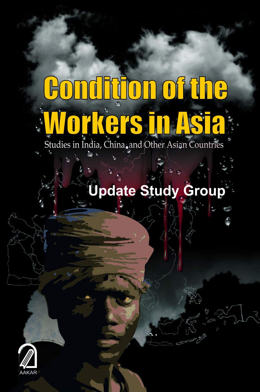 Conditions of the Workers in Asia: Studies in India, China and Other Asian Countries